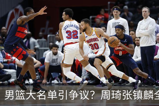 男篮大名单引争议？周琦张镇麟全落选：郭士强铁了心要大换血了？